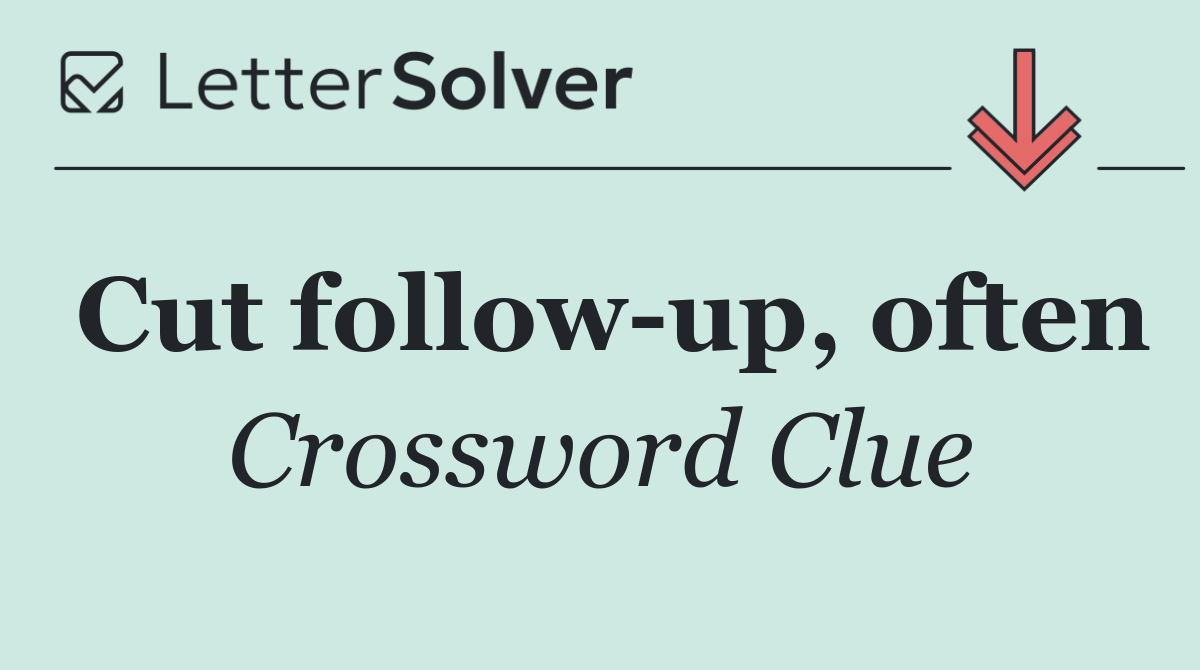 Cut follow up, often