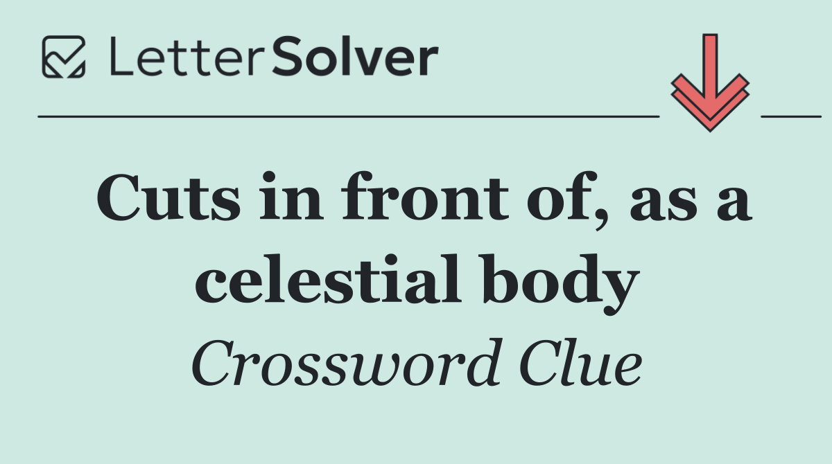 Cuts in front of, as a celestial body