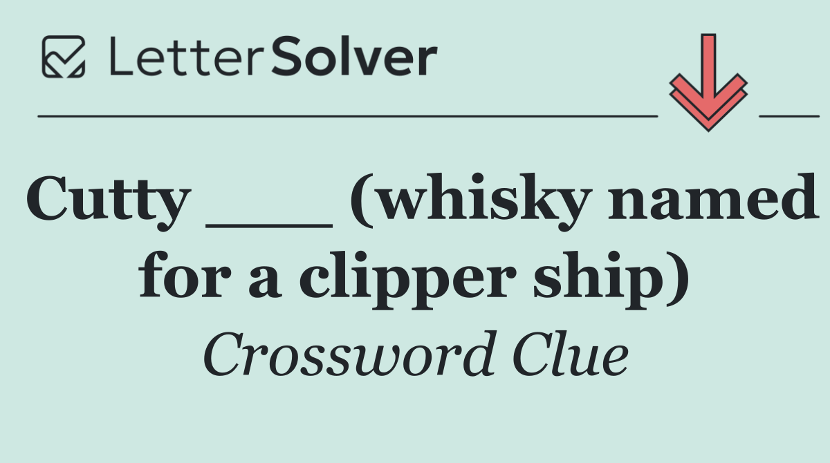 Cutty ___ (whisky named for a clipper ship)