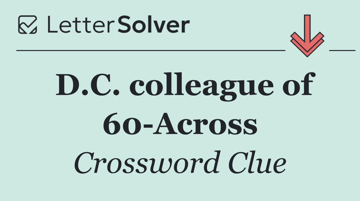 D.C. colleague of 60 Across