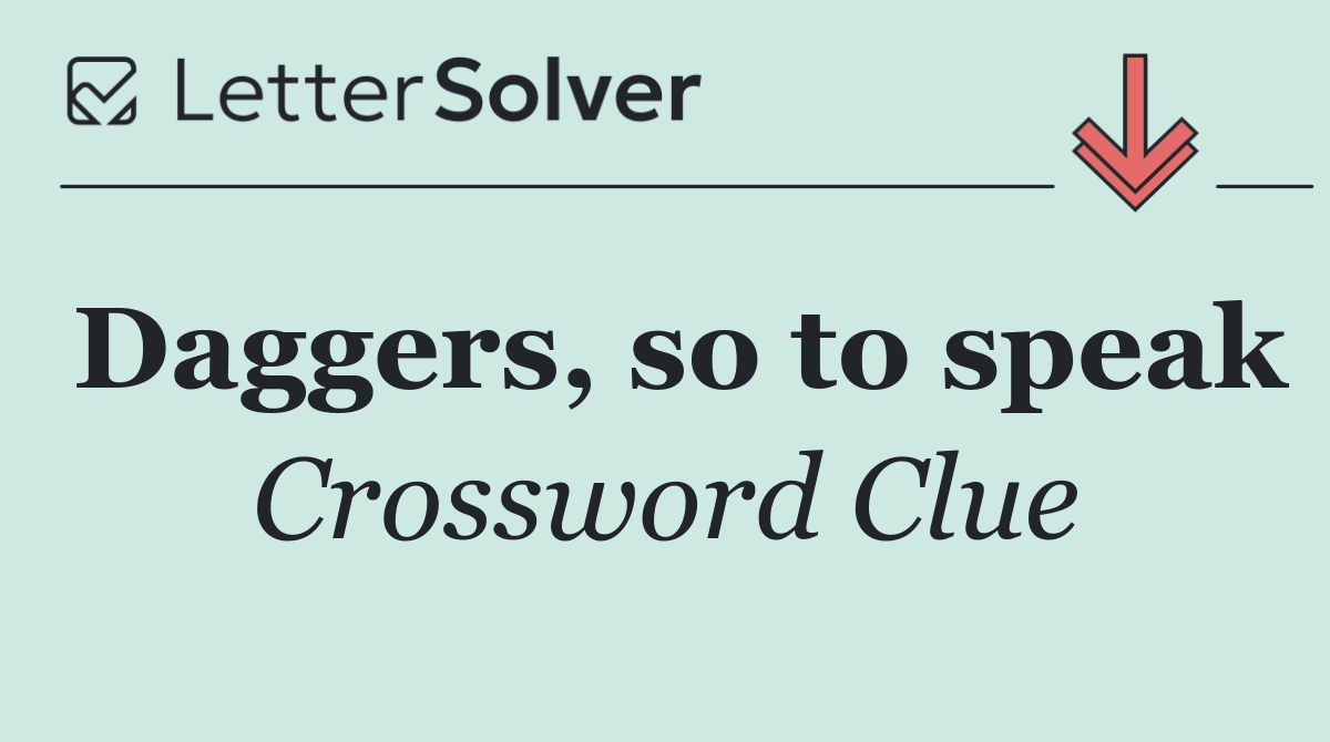 Daggers, so to speak