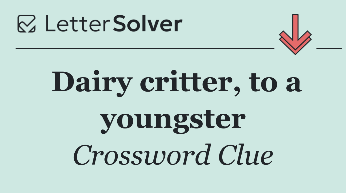 Dairy critter, to a youngster