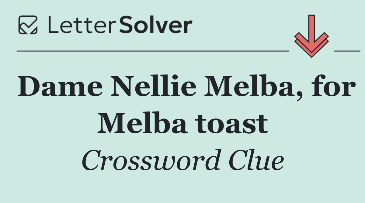 Dame Nellie Melba, for Melba toast
