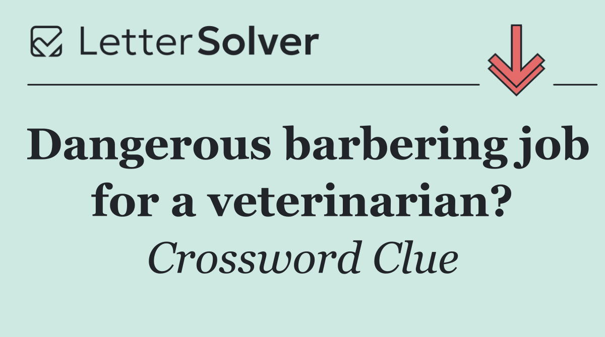 Dangerous barbering job for a veterinarian?