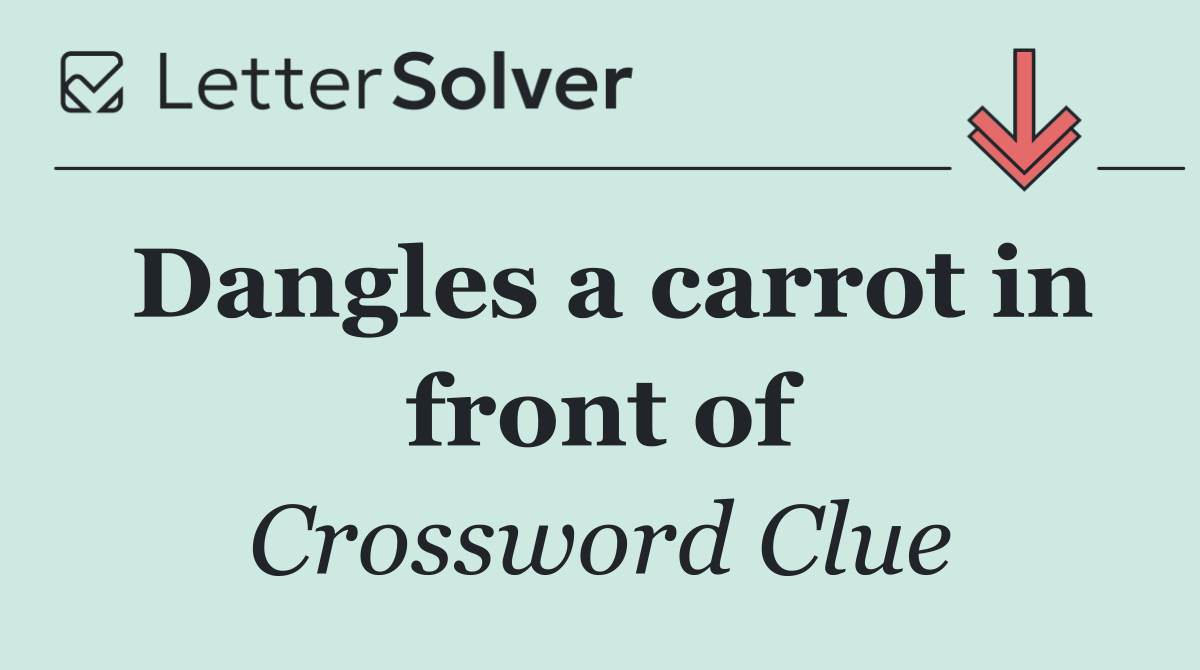 Dangles a carrot in front of