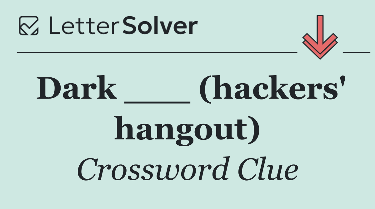 Dark ___ (hackers' hangout)