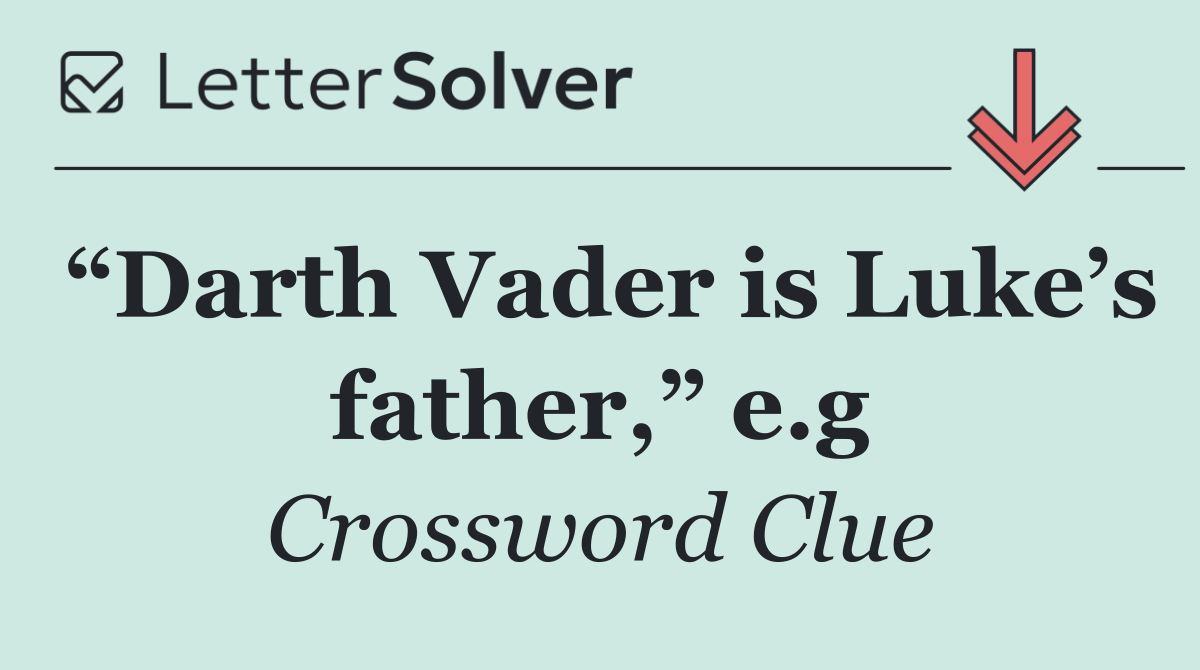 “Darth Vader is Luke’s father,” e.g