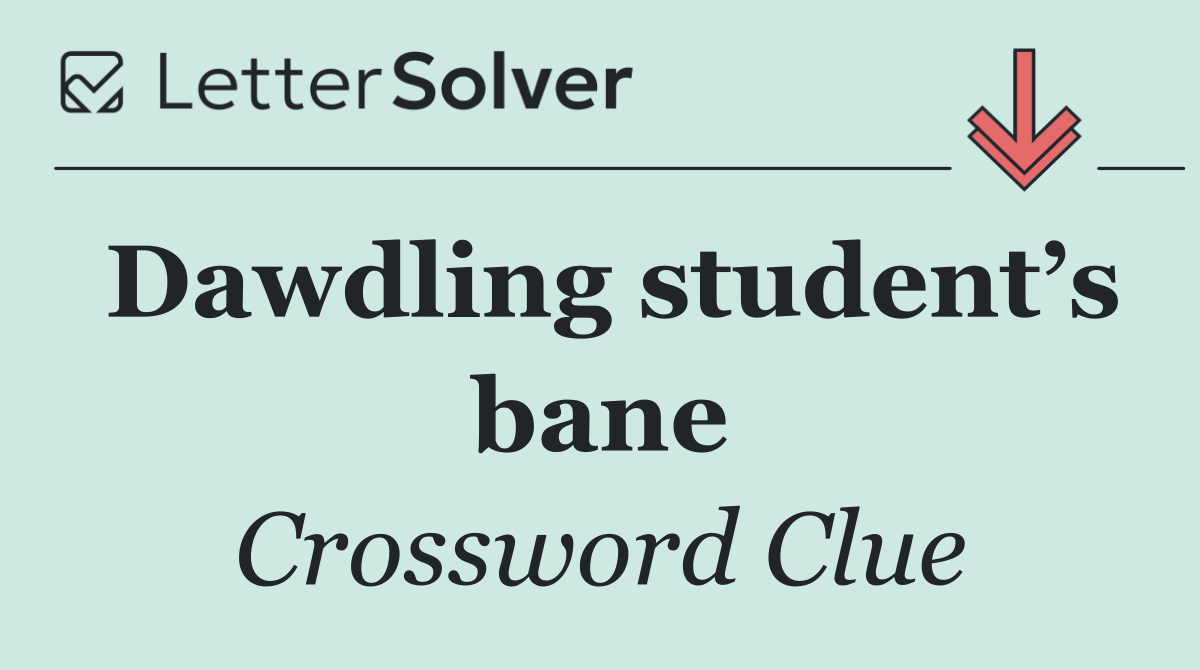 Dawdling student’s bane