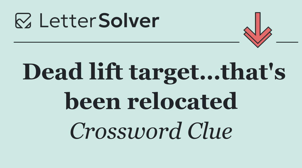 Dead lift target…that's been relocated