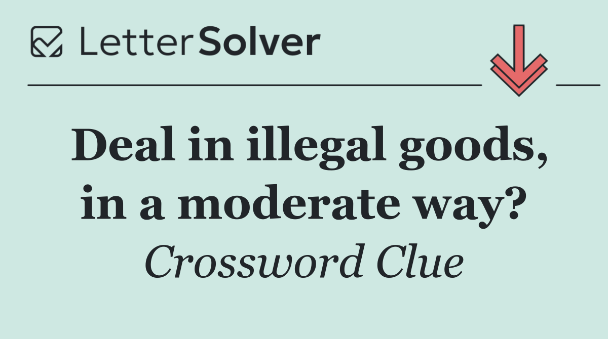 Deal in illegal goods, in a moderate way?