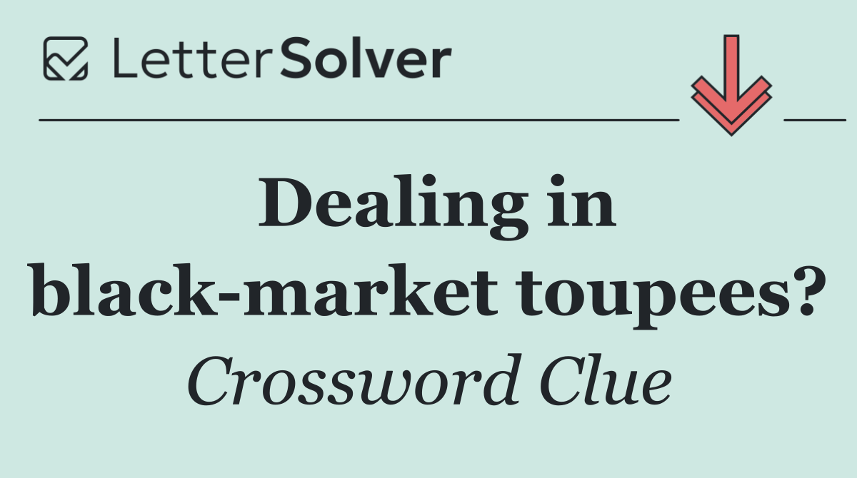 Dealing in black market toupees?