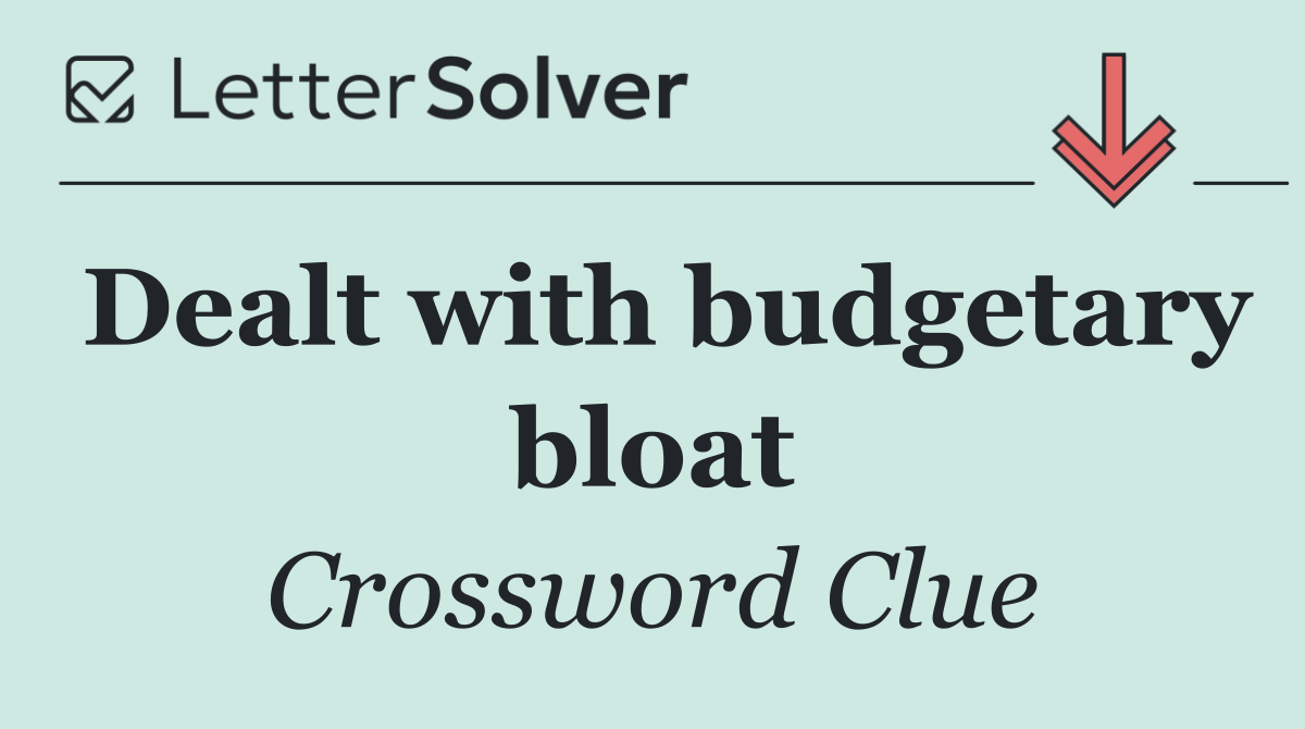 Dealt with budgetary bloat