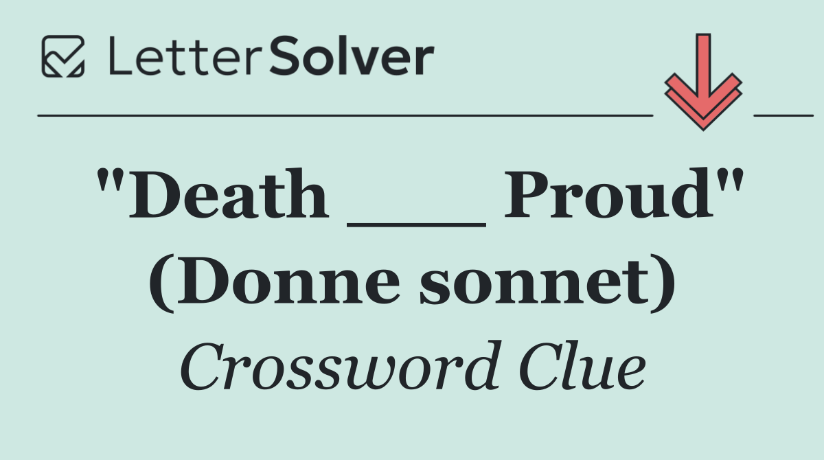 "Death ___ Proud" (Donne sonnet)