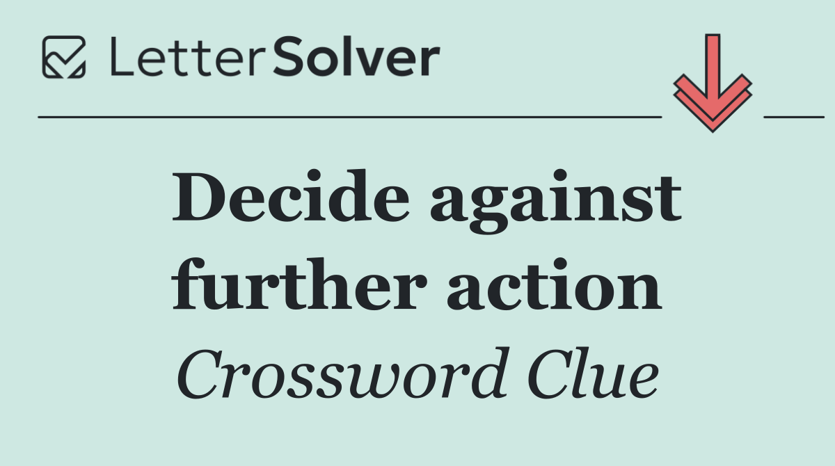 Decide against further action