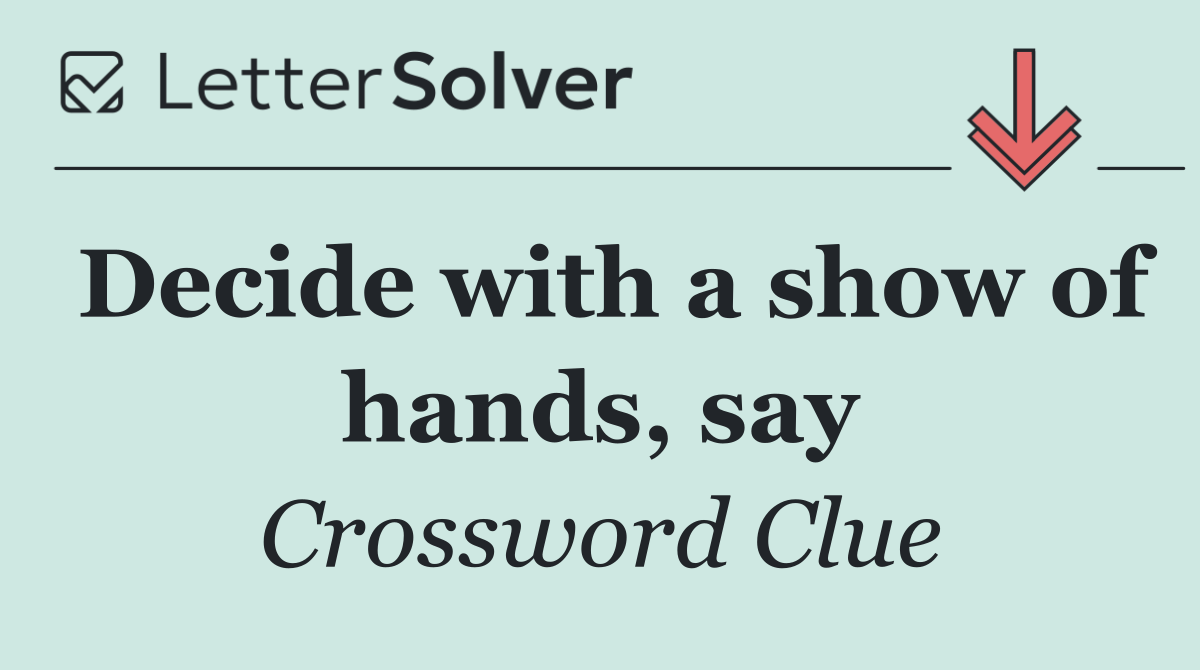 Decide with a show of hands, say