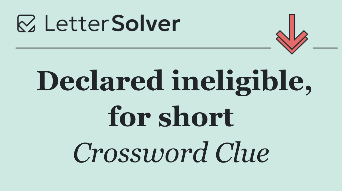 Declared ineligible, for short