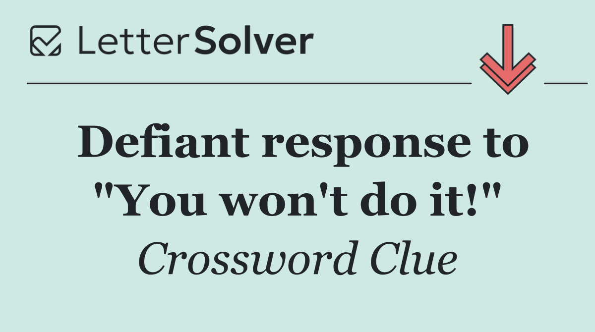 Defiant response to "You won't do it!"
