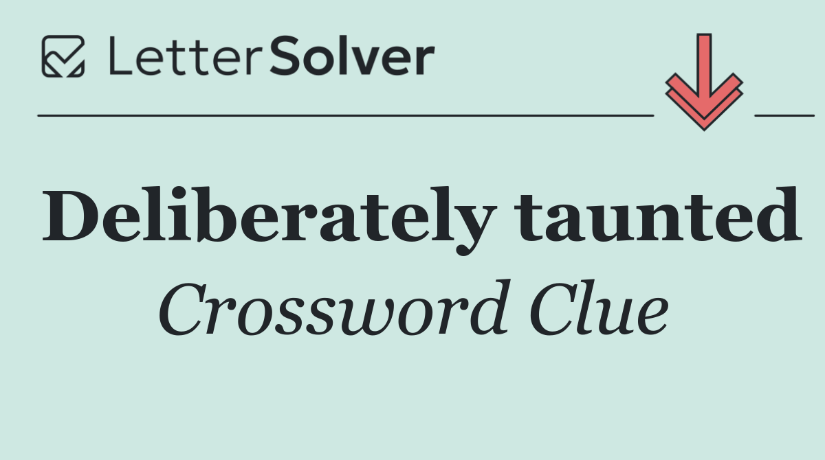 Deliberately taunted