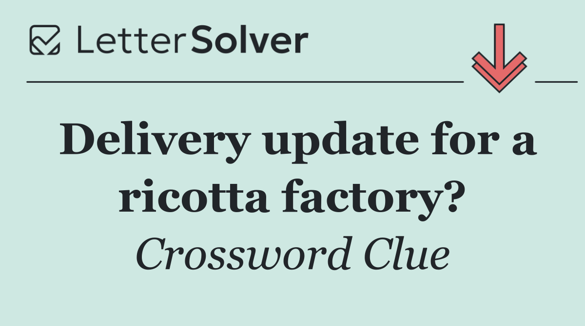 Delivery update for a ricotta factory?