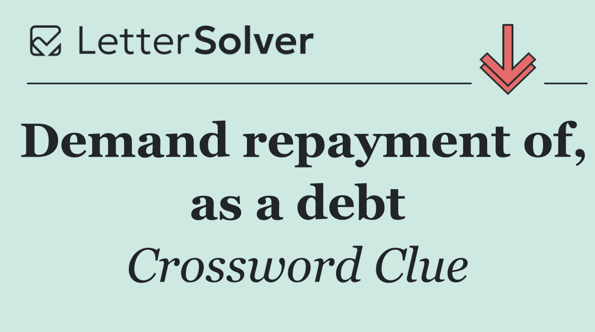 Demand repayment of, as a debt