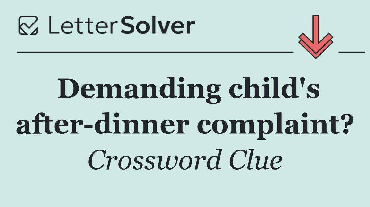 Demanding child's after dinner complaint?