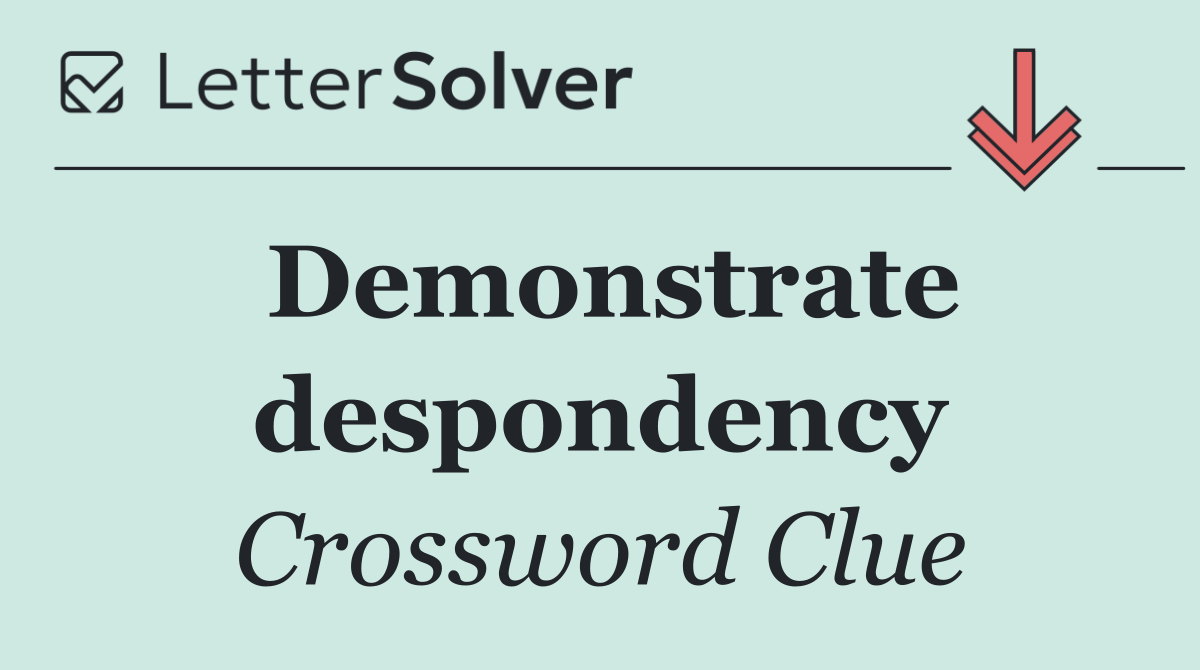 Demonstrate despondency