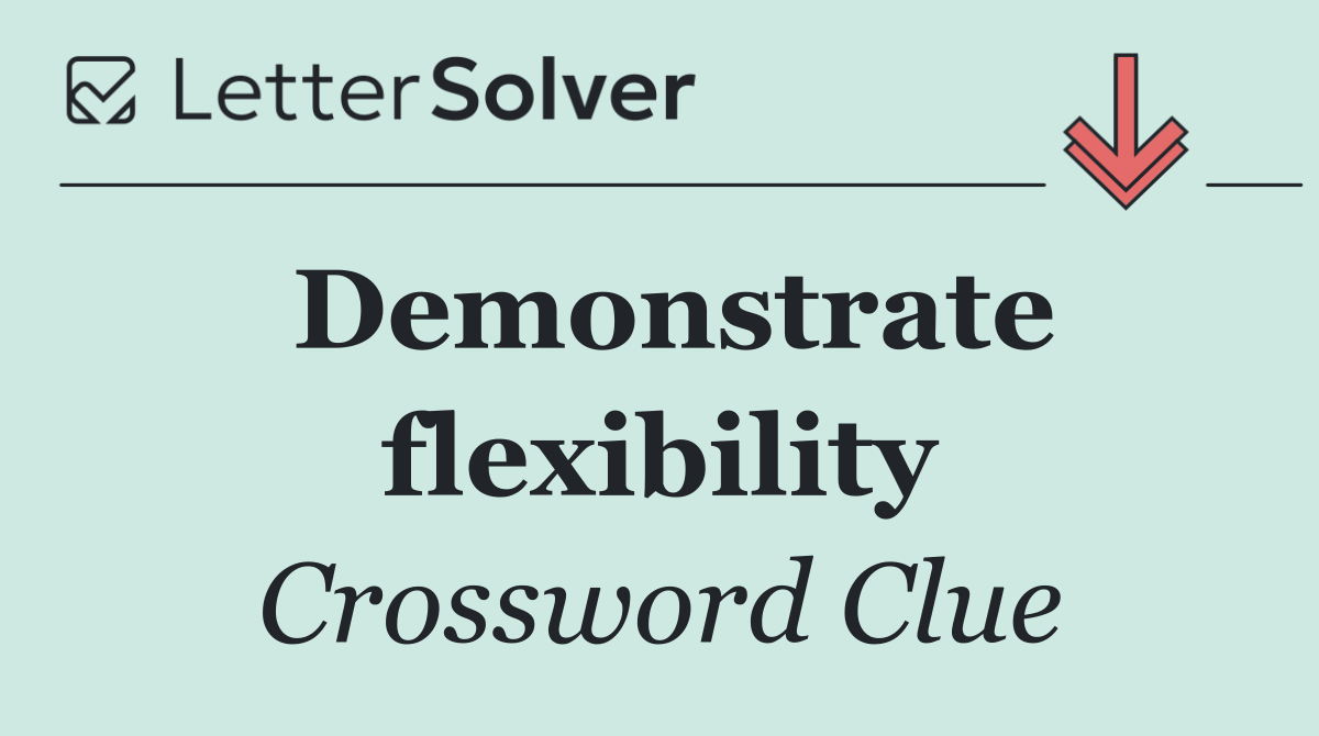 Demonstrate flexibility
