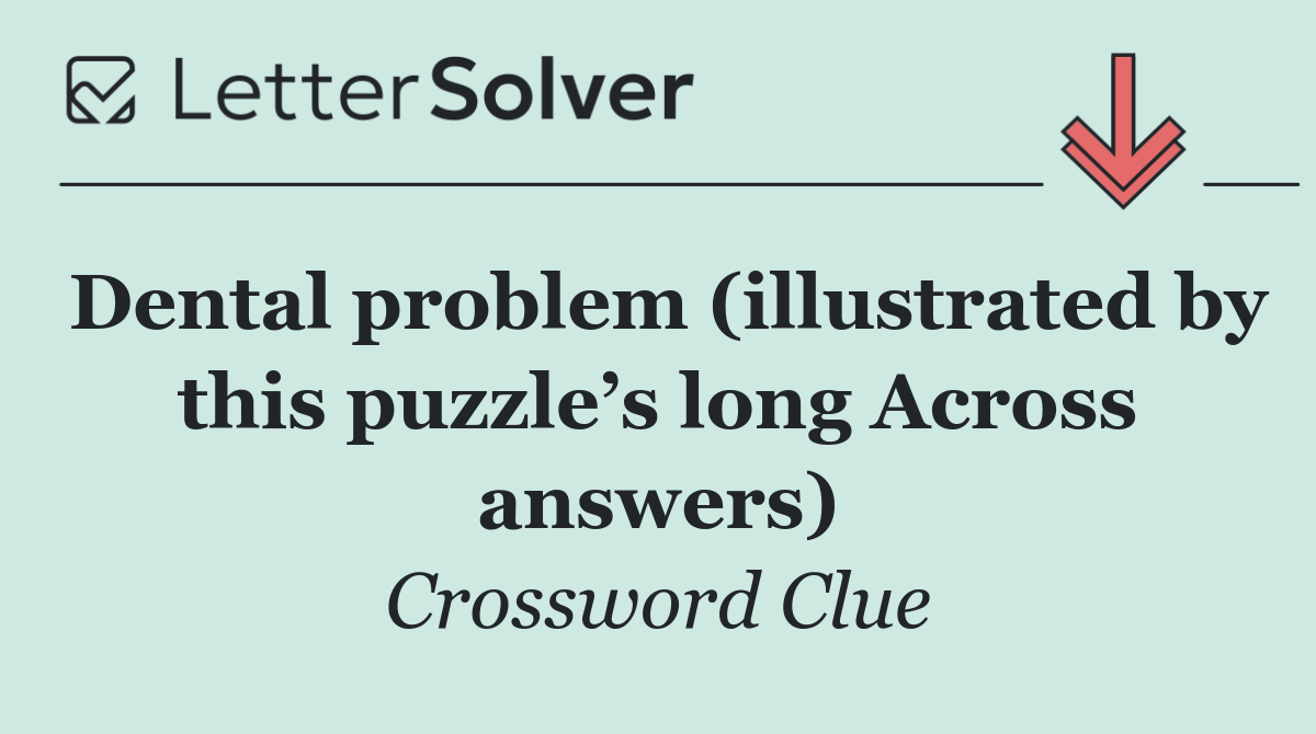 Dental problem (illustrated by this puzzle’s long Across answers)