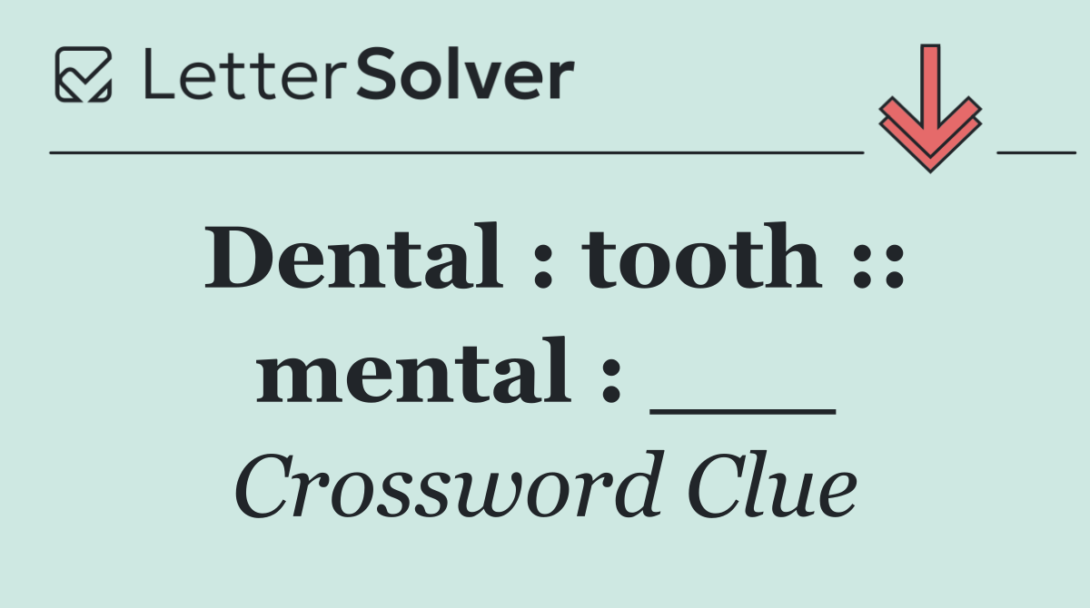 Dental : tooth :: mental : ___