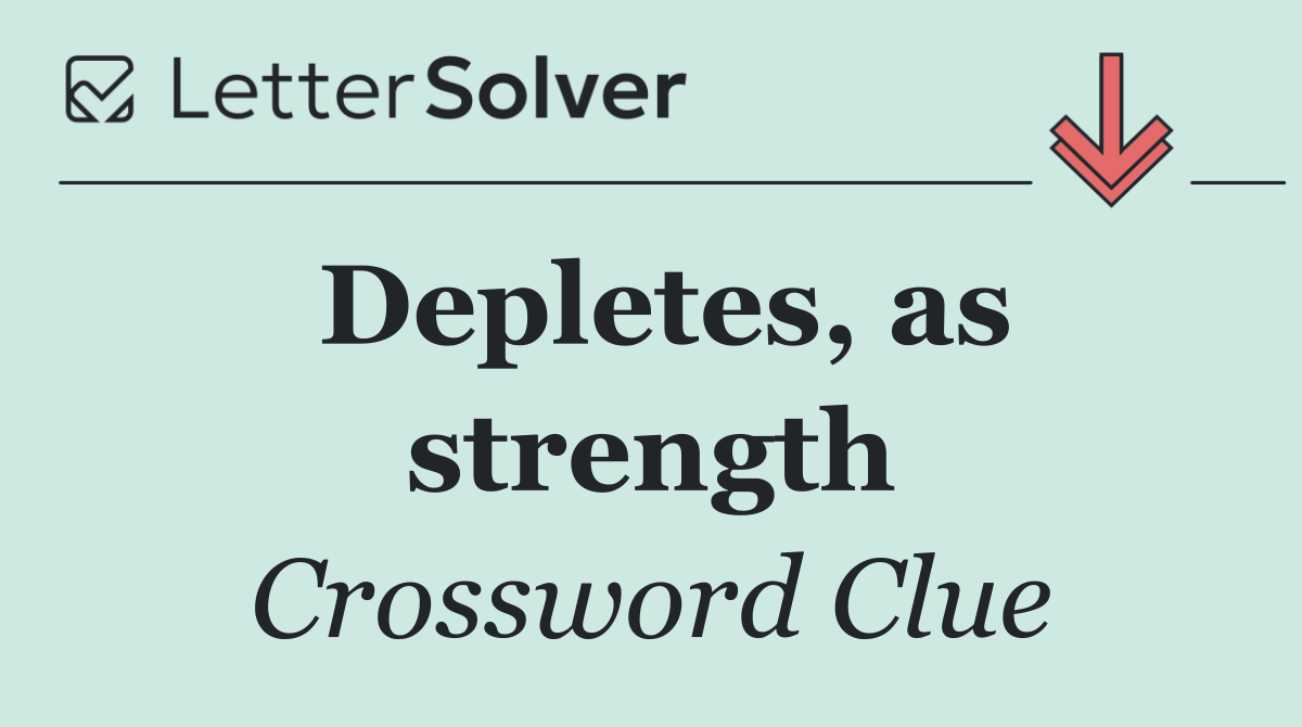 Depletes, as strength