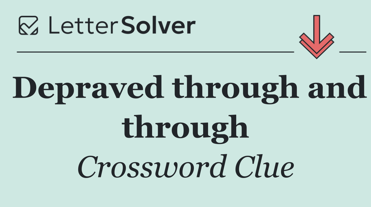 Depraved through and through