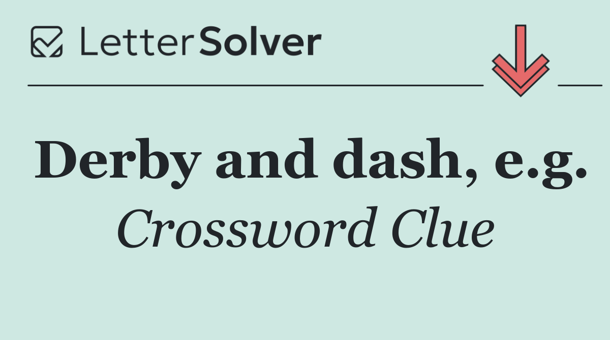 Derby and dash, e.g.
