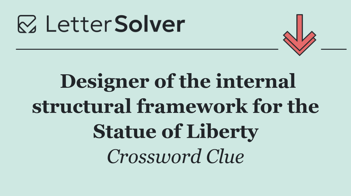 Designer of the internal structural framework for the Statue of Liberty