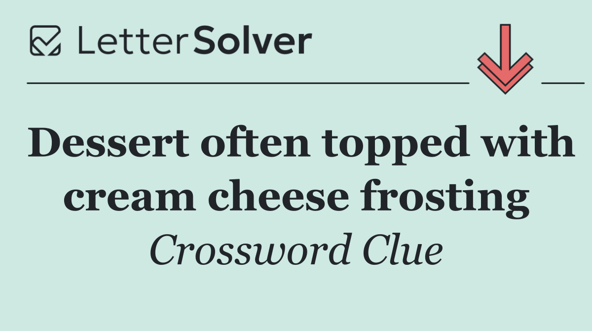 Dessert often topped with cream cheese frosting