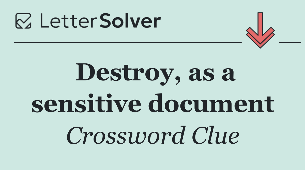 Destroy, as a sensitive document