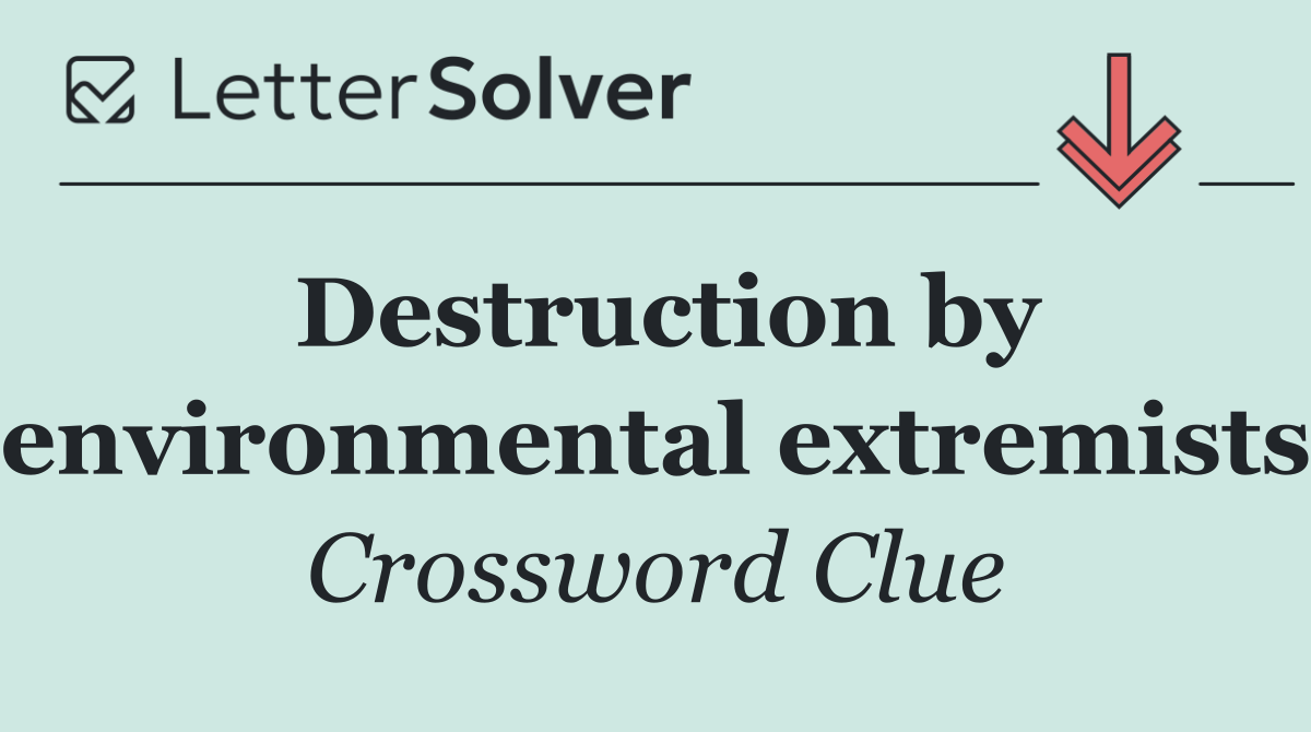Destruction by environmental extremists