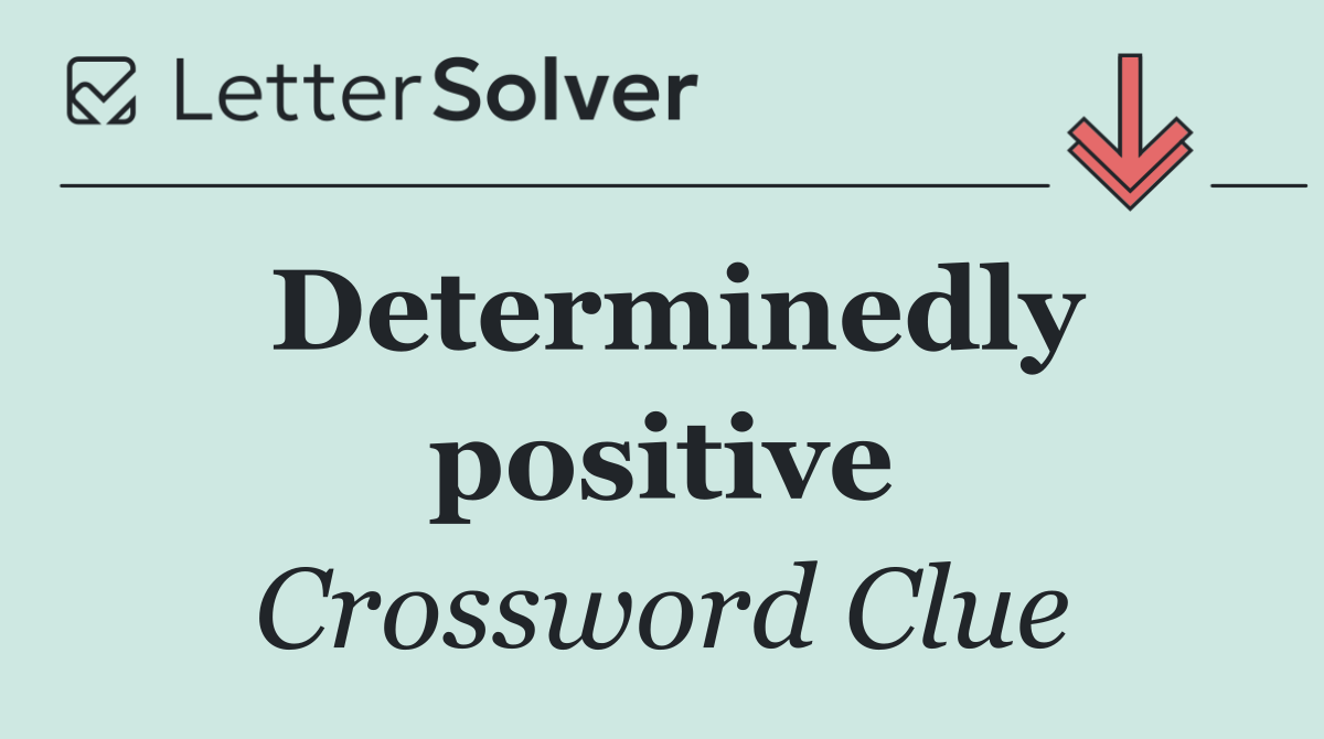 Determinedly positive
