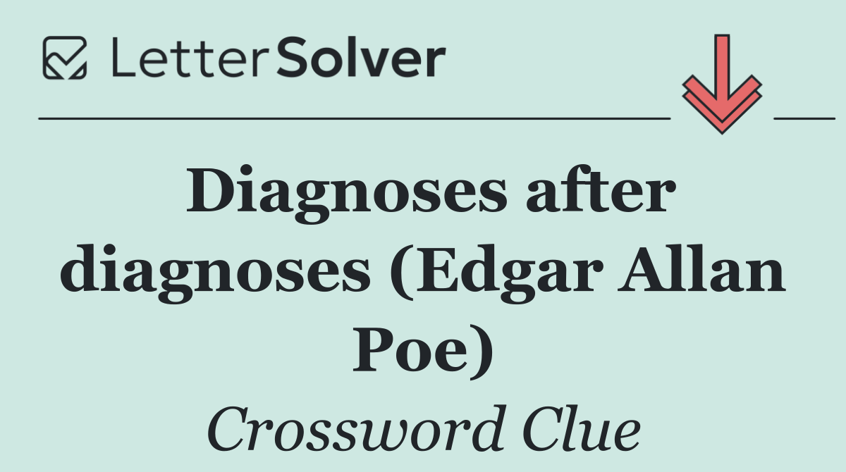 Diagnoses after diagnoses (Edgar Allan Poe)