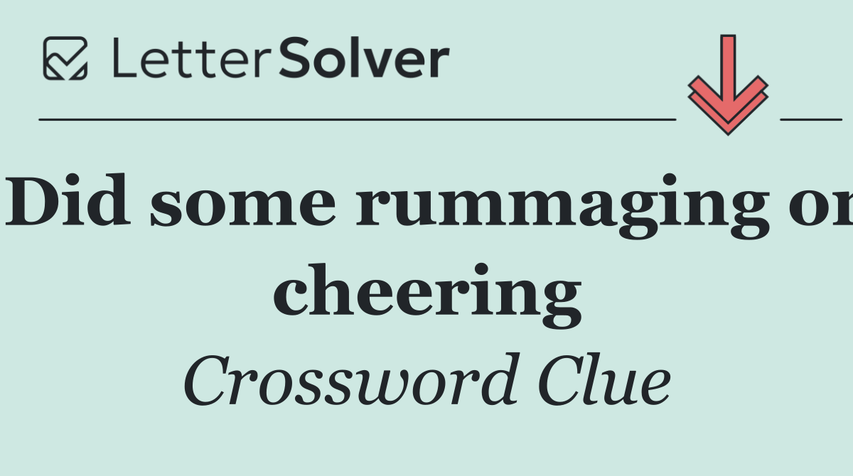 Did some rummaging or cheering