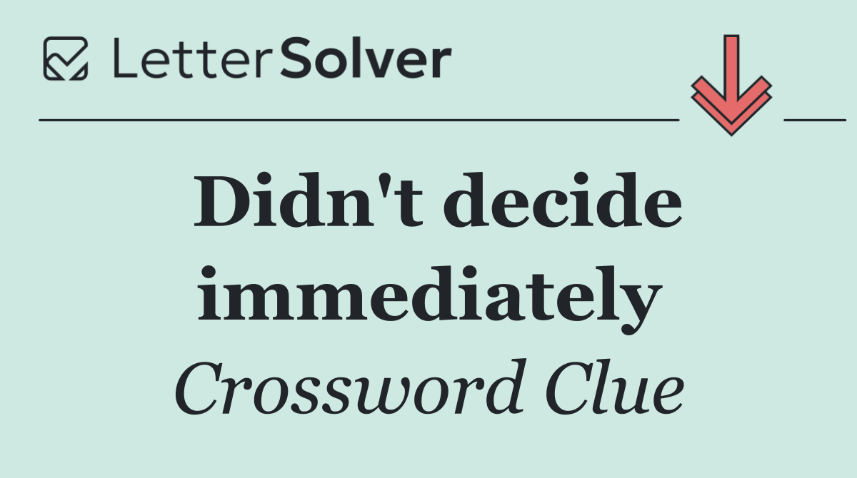 Didn't decide immediately