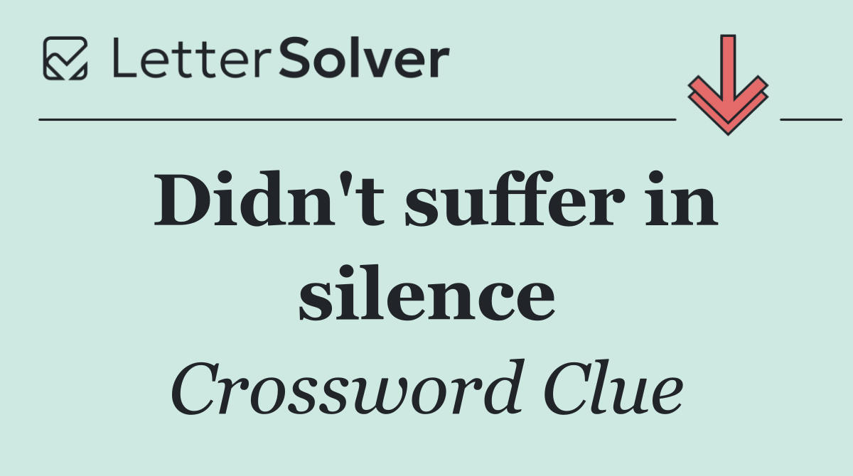 Didn't suffer in silence