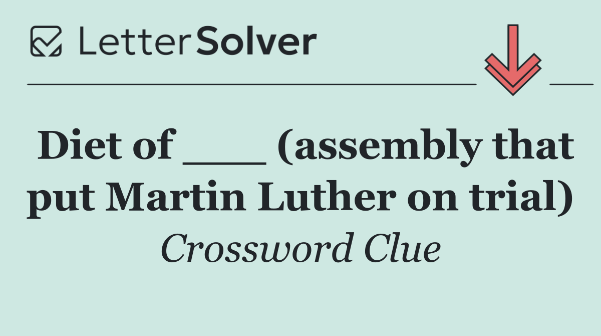 Diet of ___ (assembly that put Martin Luther on trial)