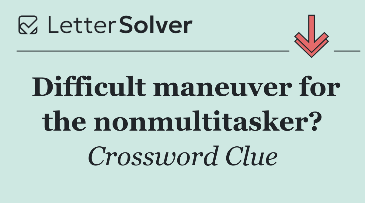 Difficult maneuver for the nonmultitasker?