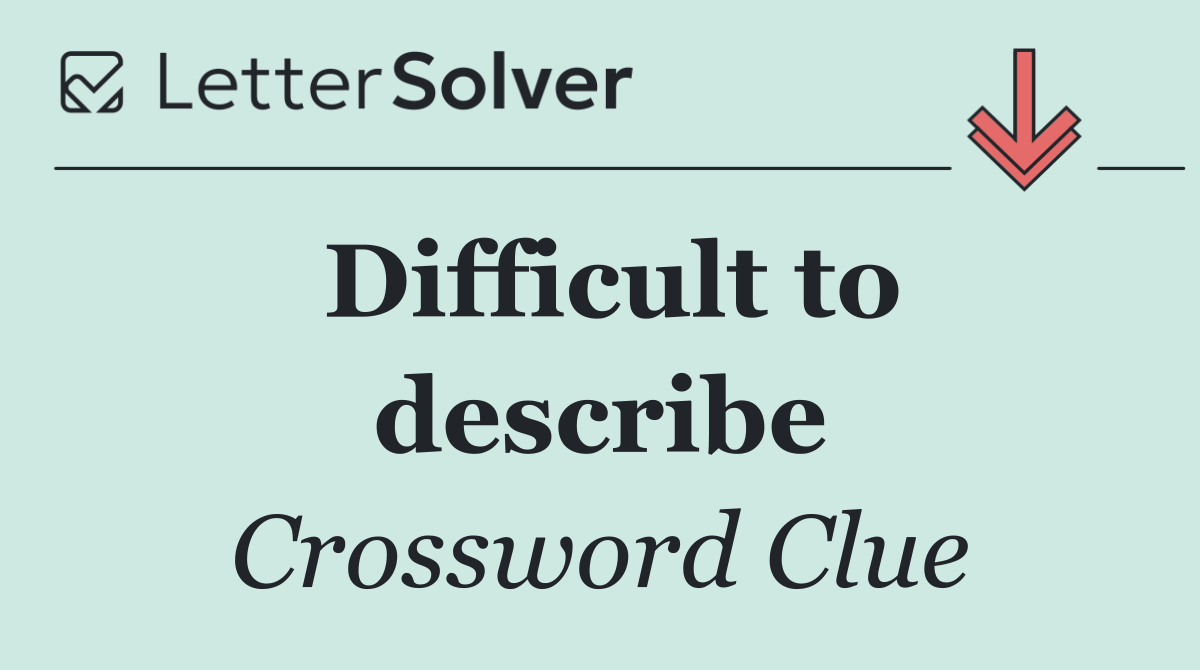 Difficult to describe