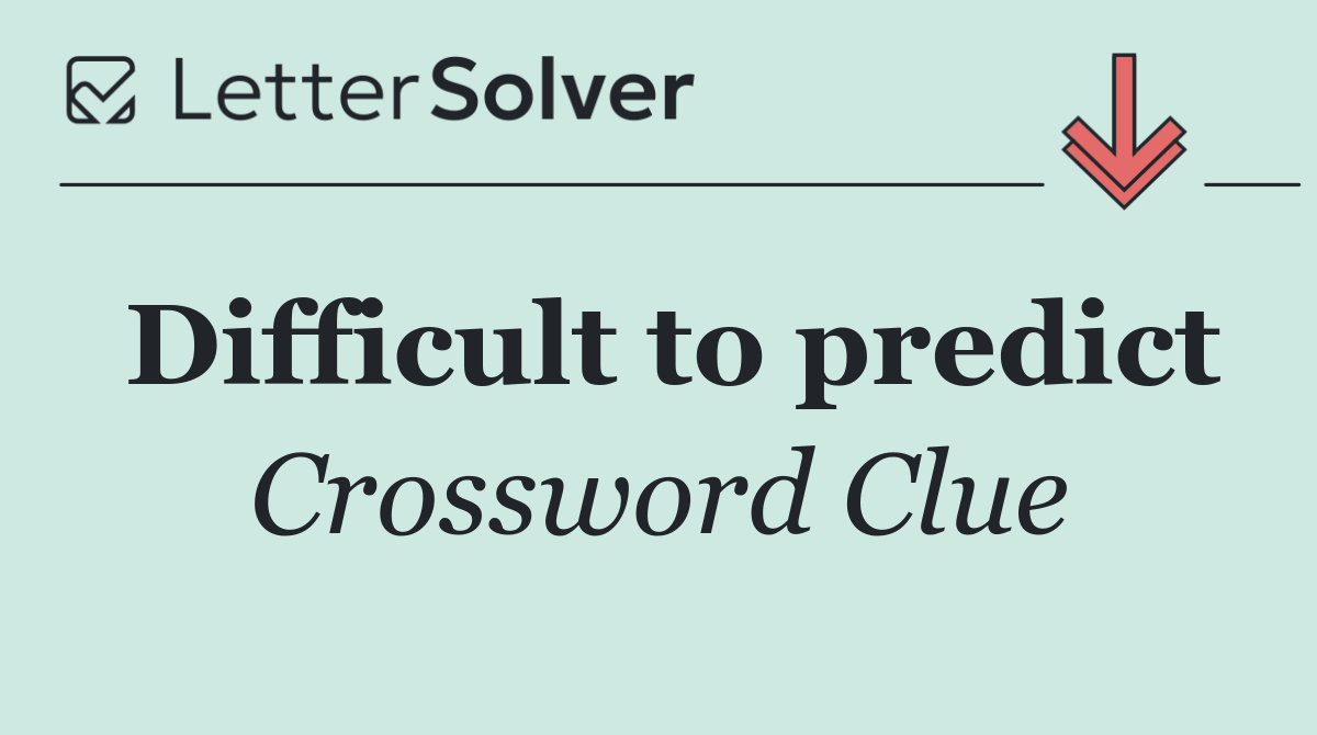Difficult to predict