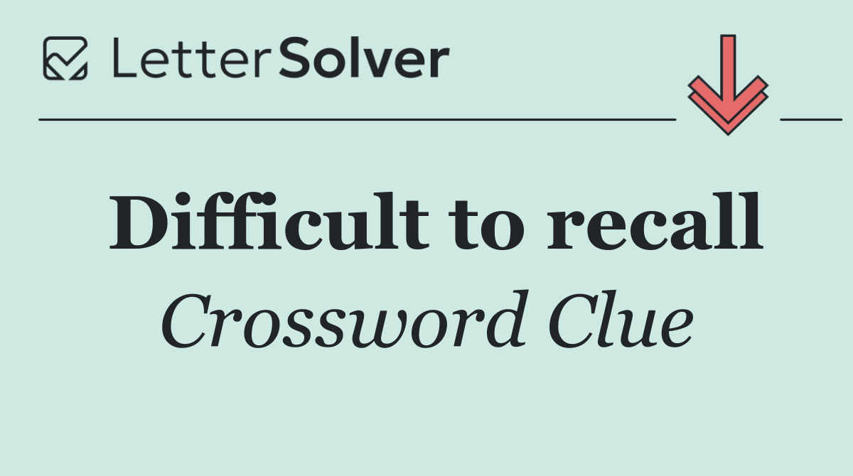Difficult to recall