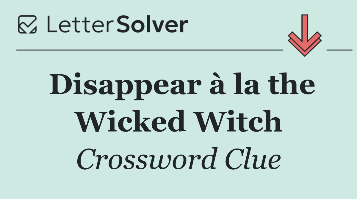 Disappear à la the Wicked Witch