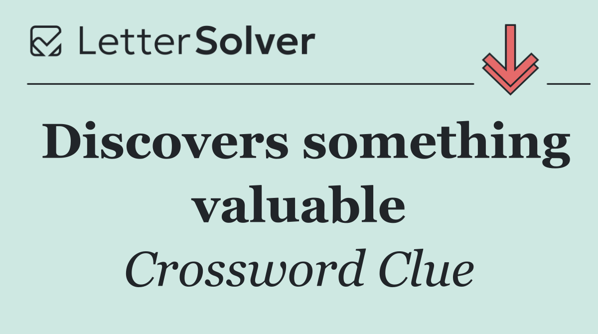 Discovers something valuable