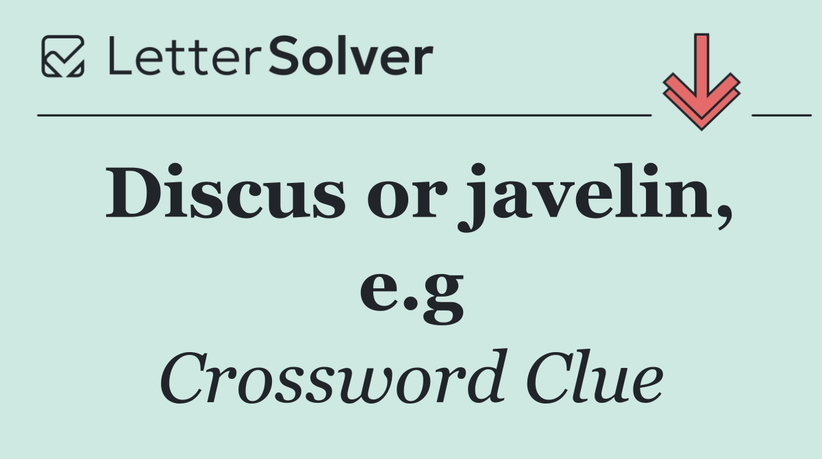Discus or javelin, e.g