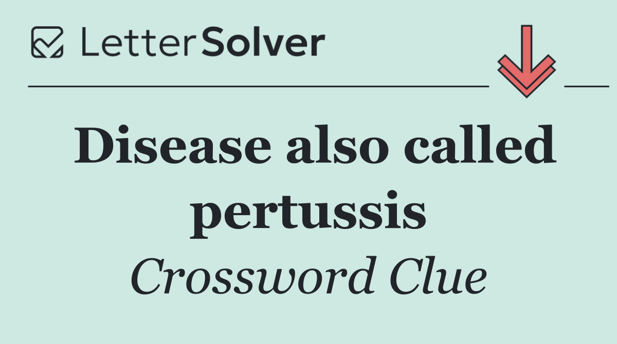 Disease also called pertussis